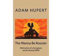 The Wanna Be Rooster: Memories of an European youth during WWII