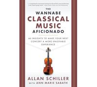 The Wannabe Classical Musical Aficionado: 46 Insights to Make Your Next Concert a More Enjoyable Experience
