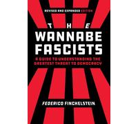 The Wannabe Fascists A Guide to Understanding the Greatest Threat to Democracy, Revised and Expanded Edition - Federico Finchelstein - University of California Press - ebook (ePub) - Livre