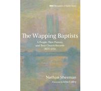 The Wapping Baptists: A People, Their Pastors, and Their Church Records (1677-1712)