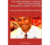 THE WAR AGAINST CANCER: WHY CONVENTIONAL MEDICINE IS LOSING THE WAR: And why Integrative Medicine is Winning