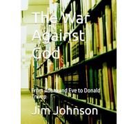 The War Against God: From Adam and Eve to Donald Trump