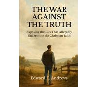 THE WAR AGAINST THE TRUTH: Exposing the Lies That Allegedly Undermine the Christian Faith