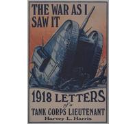 The War as I Saw It: 1918 Letters of a Tank Corps Lietenant