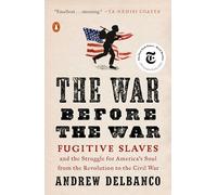 The War Before the War: Fugitive Slaves and the Struggle for America's Soul from the Revolution to the Civil War