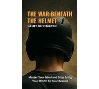 The War Beneath The Helmet: Master Your Mind and Stop Tying Your Worth To Your Results