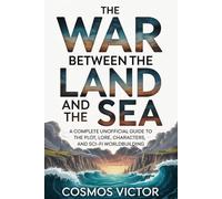 The War Between the Land and the Sea: A Complete Unofficial Guide to the Plot, Lore, Characters, and Sci-Fi Worldbuilding