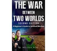 The War Between Two Worlds, 2nd Edition: A Beginner's Guide To Spiritual Warfare