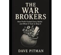 The War Brokers: How Power Profits from Blood: How Corporations, Generals, and Politicians Engineered Forever Wars