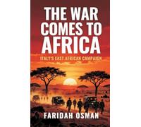 The War Comes to Africa: Italy's East African Campaign