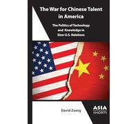The War for Chinese Talent in America: The Politics of Technology and Knowledge in Sino-u.s. Relations