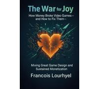 The War for Joy: How Money Broke Video Games - and How to Fix Them