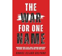The War For One Name: Unmasking Every False Jesus, Exposing Counterfeit Religions, And Revealing The Only One Who Saves.