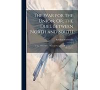The War For The Union; Or, The Duel Between North And South: (U.S.A., 1861-1865) A Poetical Panorama, Historical And Descriptive