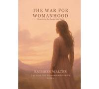 THE WAR FOR WOMANHOOD: Redeeming The Design God Gave