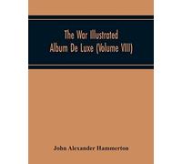 The War Illustrated Album De Luxe; The Story Of The Great European War Told By Camera, Pen And Pencil (Volume Viii)
