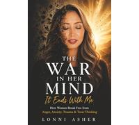The War in Her Mind, It Ends With Me How Women Break Free from Anger, Anxiety, Trauma & Toxic Thinking