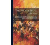 The War In India: Despatches Of Visct. Hardinge, Lord Gough, Sir Harry Smith, Bart., And Other Documents; Comprising The Engagements Of