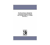 The War In Kansas. A Rough Trip To The Border, Among New Homes And A Strange People. By G. Douglas Brewerton ...