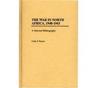 The War in North Africa, 1940-1943, BIBLIOGRAPHIES OF BATTLES AND LEADERS Colin F. Baxter (Auteur)