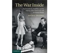 The War Inside: Psychoanalysis, Total War, And The Making Of The Democratic Self In Postwar Britain (Studies In The Social And Cultural History Of Modern Warfare) (Hardcover) Michal Shapira, (Auteur)