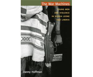 The War Machines: Young Men and Violence in Sierra Leone and Liberia