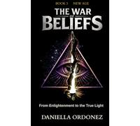 The War of Beliefs: New Age: Book 3: Ancient Lies, Modern Packaging, and the Light that is Not Darkness