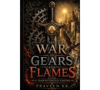 The War of Gears and Flames Part V The Dawnforged Empire: An Epic Fantasy War Between Fire and Light