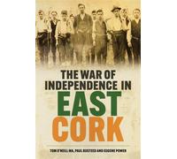 The War of Independence in East Cork Tom O'Neill MA, Paul Busteed and Eugene Power - Tom ONeill MA - The History Press - ebook (ePub) - Livre