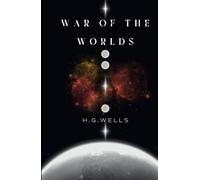 The War of the Worlds: A Foundational Work of Alien Invasion Literature: An Original and Unabridged Edition