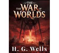 The War of the Worlds (Annotated Edition): A Timeless Science Fiction Classic of Martian Invasion and Human Survival