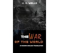 The War of the Worlds by H. G. Wells: A Modern English Translation