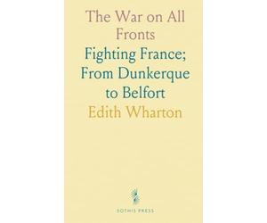 The War on All Fronts: Fighting France; From Dunkerque to Belfort