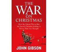 The War on Christmas: How the Liberal Plot to Ban the Sacred Christian Holiday Is Worse Than You Thought