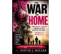 The War on Home: How Radical Feminism Dismantled God's Blueprint for Family - And What it's Costing Us All