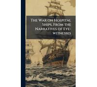 The War on Hospital Ships, From the Narratives of Eye-witnesses