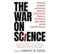 The War on Science: Renowned Scientists and Scholars Speak Out About Current Threats to Free Speech, Open Inquiry, and the Scientific Process