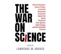 The War on Science: Renowned Scientists and Scholars Speak Out About Current Threats to Free Speech, Open Inquiry, and the Scientific Process