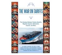 THE WAR ON TARIFFS: The Interplay Between Positive Benefits, Negative Impacts, Nationalism, Fascism, and Wars.