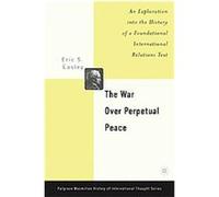 The War Over Perpetual Peace, Palgrave Macmillan History of International Thought Eric S. Easley (Auteur)