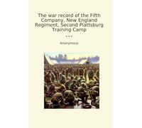 The war record of the Fifth Company, New England Regiment, Second Plattsburg Training Camp