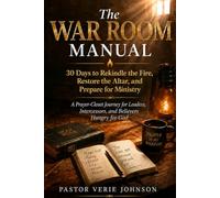 THE WAR ROOM MANUAL: 30 Days to Rekindle the Fire, Restore the Altar, and Prepare for Ministry
