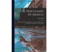 The War Stamps Of Mexico A Brief Study Of The Different Issues And A Specialized Check List Of All Varieties Known To The Author - Ward Linn - Creative Me Ward LinnWard Linn (Auteur)