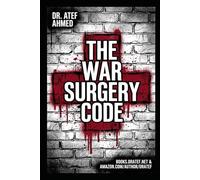 The War Surgery Code: A Comprehensive Manual for Trauma Resuscitation, Damage Control Surgery, and Tactical Medicine in Austere Environments
