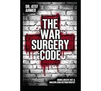 The War Surgery Code: A Comprehensive Manual for Trauma Resuscitation, Damage Control Surgery, and Tactical Medicine in Austere Environments