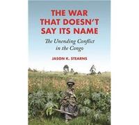 Jason Stearns – La guerre qui ne dit pas son nom : Le conflit sans fin au Congo