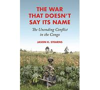 Jason Stearns – La guerre qui ne dit pas son nom : Le conflit sans fin au Congo