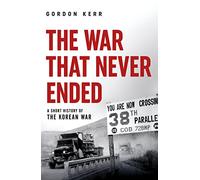 The War That Never Ended: A Short History of the Korean War