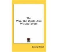 The War, the World and Wilson (1920) Creel, George (Auteur)