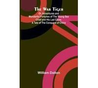 The War Tiger; Or, Adventures And Wonderful Fortunes Of The Young Sea Chief And His Lad Chow